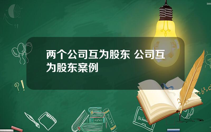 两个公司互为股东 公司互为股东案例